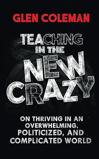 Author Glen Coleman: “Teaching (or doing anything) in The New Crazy.”