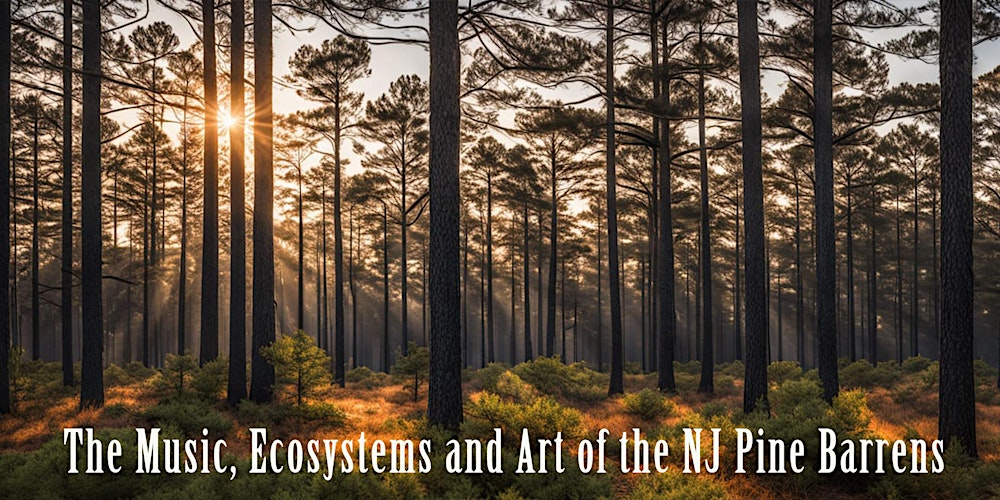 The Music, Ecosystems and Art of the NJ Pine Barrens