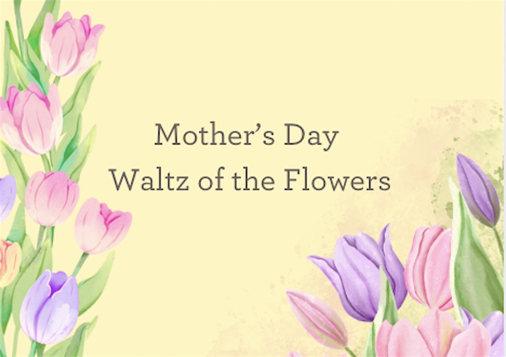 Waltz of the Flowers: Mother's Day Event