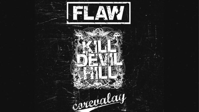 Flaw, Kill Devil Hill, Corevalay, Evr Dream, Agita, Endless Midnight