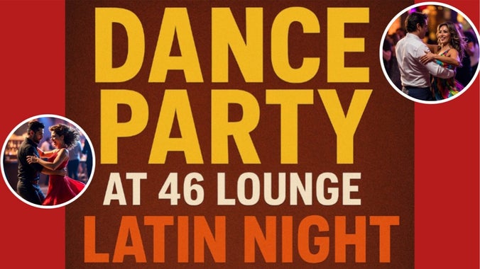 Dance Party At 46 Lounge! Lessons - Latin Night - Ladies Free Entry Til 10pm!